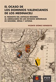 El ocaso de los dominios valencianos de los Medinaceli : el tránsito del Antiguo Régimen al liberalismo en los estados señoriales de Segorbe, Dénia y Aitona cover image