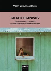 Sacred femininity and the politcs of affect in african american women's fiction cover image
