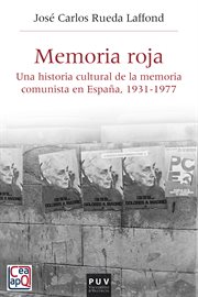 Memoria roja : una historia cultural de la memoria comunista en España, 1931-1977 cover image
