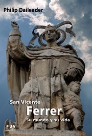 San Vicente Ferrer, su mundo y su vida : religión y sociedad en la Europa bajomedieval cover image