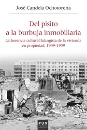Del pisito a la burbuja inmobiliaria : la herencia cultural falangista de la vivienda en propiedad, 1939-1959 cover image