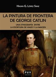 La pintura de frontera de George Catlin : una etnografía entre la escritura de viajes y la imagen cover image