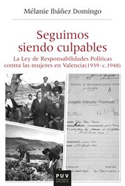Seguimos siendo culpables : la ley de responsabilidades políticas contra las mujeres en Valencia (1939-c. 1948) cover image