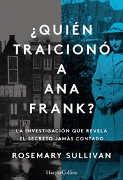 Qién traicionó a Ana Frank? : la investigación que revela el secreto jamás contado cover image
