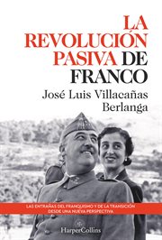 La revolución pasiva de Franco : las entrañas del franquismo y de la Transición desde una nueva perspectiva cover image