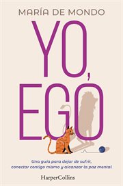 Yo, ego : una guía para dejar de sufrir, conectar contigo mismo y alcanzar la paz mental cover image