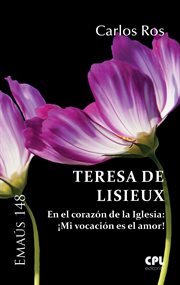 Teresa de lisieux. En el corazón de la Iglesia: ¡Mi vocación es el amor! cover image