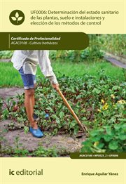 Determinación del estado sanitario de las plantas, suelo e instalaciones y elección de los métodos de control : UF0006 cover image