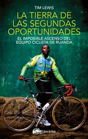 La tierra de las segundas oportunidades. El imposible ascenso del equipo ciclista de Ruanda cover image