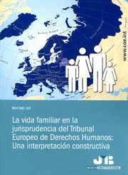 La vida familiar en la jurisprudencia del Tribunal Europeo de Derechos Humanos : una interpretación constructiva cover image