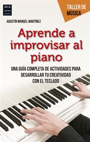 Aprende a improvisar al piano : Una guía completa de actividades para desarrollar tu creatividad con el teclado cover image