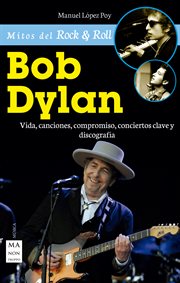 Bob dylan. Vida, canciones, compromiso, conciertos clave y discografía cover image