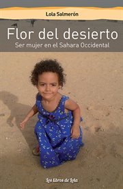 Flor del desierto : ser mujer en el Sahara Occidental cover image