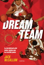 Dream team : how Michael, Magic, Larry, Charles, and the greatest team of all time conquered the world and changed the game of basketball forever cover image