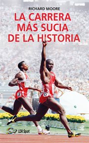 La carrera más sucia de la historia. Ben Johnson, Carl Lewis y la final de los 100m lisos de los Juegos Olímpicos de 1988 en Seúl cover image