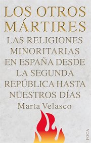 Los otros mártires : las religiones minoritarias en España desde la Segunda República a nuestros días cover image