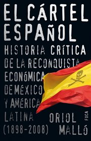 El cártel español : historia crítica de la reconquista económica de México y América Latina (1898-2008) cover image