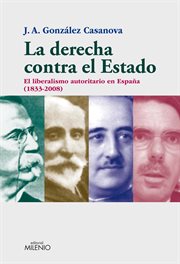 La derecha contra el Estado : el liberalismo autoritario en España, 1833-2008 cover image