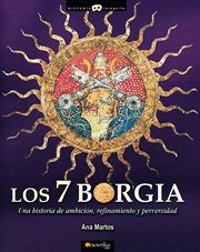 Los 7 Borgia : una historia de ambición, refinamiento y perversidad cover image