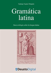 Gramática Latina : Nueva trilogía sobre la lengua latina cover image