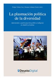 La plasmación política de la diversidad : autonomía y participación política indígena en América Latina cover image