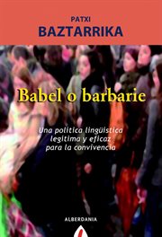 Babel o barbarie : una política lingüística legítima y eficaz para la convivenvia : ensayo cover image