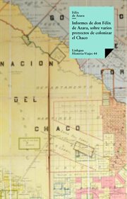 Informes de don Félix Azara, sobre varios proyectos de colonizar el Chaco : Historia-Viajes cover image