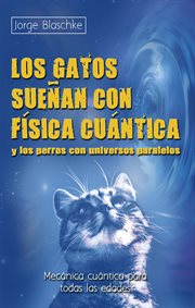 Los gatos sueñan con física cuántica y los perros con universos paralelos. Mecánica cuántica para todas las edades cover image