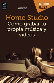 Home studio. Cómo grabar tu propia música y vídeos cover image