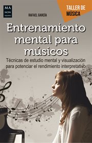 Entrenamiento mental para músicos. Técnicas de estudio mental y visualización para potenciar el rendimiento interpretativo cover image
