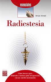 Radiestesia : Cómo buscar agua, minerales o incluso gente desaparecida con un sencillo instrumento cover image