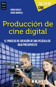 Producción de cine digital. El proceso de creación de una película de bajo presupuesto cover image