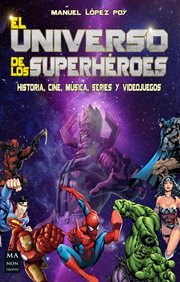 El universo de los superhéroes. Historia, cine, música, series y videojuegos cover image