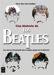Una historia de los Beatles : las claves del porqué son el mejor grupo de la historia cover image