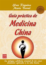 Guía práctica de medicina china. La antigua sabiduría oriental de los cinco elementos aplicada a la vida diaria cover image