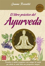 El libro práctico del Ayurveda : Descubra el método terapéutico más antiguo del mundo que aborda la salud desde una perspectiva integral cover image