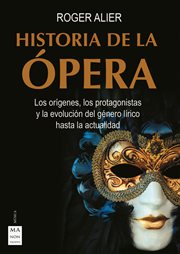 Historia de la ópera. Los orígenes, los protagonistas y la evolución del género lírico hasta la actualidad cover image