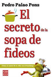 El secreto de la sopa de fideos. Toma El Control de Tu Vida Con El Coaching cover image