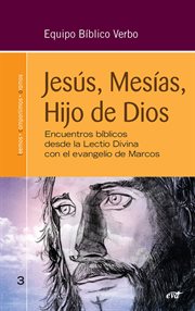 Jesús, Mesías, Hijo de Dios : encuentros bíblicos desde la Lectio Divina con el evangelio de Marcos cover image
