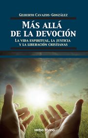 Más allá de la devoción : la vida espiritual, la justicia y la liberación cristianas cover image