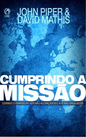 Cumprindo a Missão : Levando O Evangelho Aos Não Alcançados E Aos Não Engajados cover image
