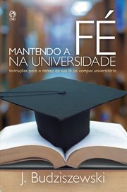 Mantendo a Fé Na Universidade : Instruções Para Defesa Da Sua Fé No Campus Universitário cover image