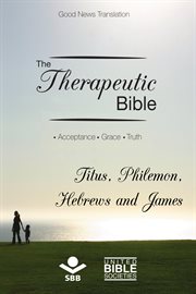 The therapeutic bible – titus, philemon, hebrews and james. Acceptance • Grace • Truth cover image