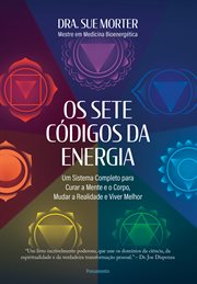 Os Sete Códigos Da Energia : Um Sistema Completo Para Curar A Mente E O Corpo, Mudar A Realidade E Viver Melhor cover image