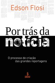 Por trás da notícia : O processo de criação das grandes reportagens cover image