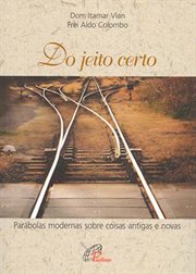 Do Jeito Certo : Parábolas Modernas Sobre Coisas Antigas E Novas cover image