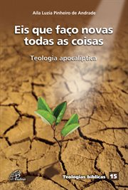 Eis Que Faço Novas Todas as Coisas : Teologia Apocalíptica cover image