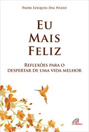 Eu Mais Feliz : Reflexões Para O Despertar De Uma Vida Melhor cover image