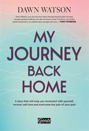 My Journey Back Home : A story that will help you reconnect with yourself, recover self-love and overcome the pain of your cover image