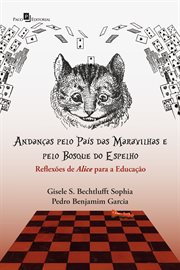 Andanças pelo País das Maravilhas e pelo Bosque do Espelho : Reflexôes de Alice para a Educação cover image